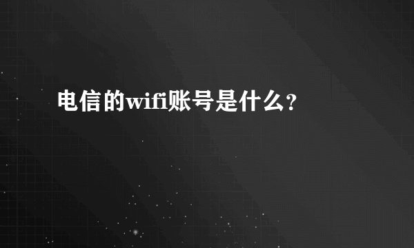 电信的wifi账号是什么？