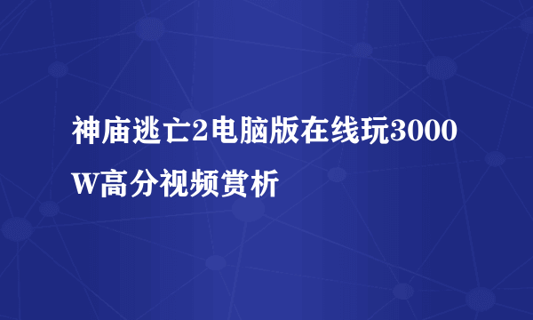 神庙逃亡2电脑版在线玩3000W高分视频赏析