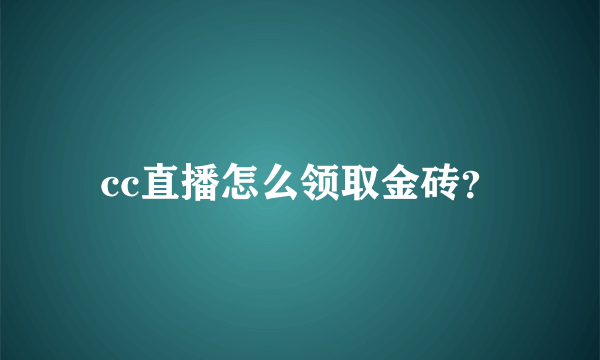 cc直播怎么领取金砖？