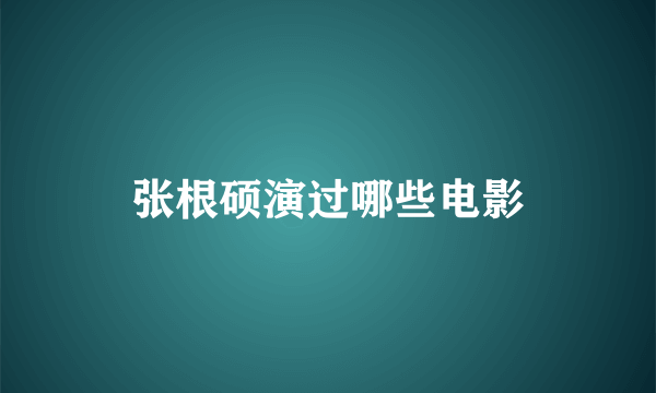 张根硕演过哪些电影