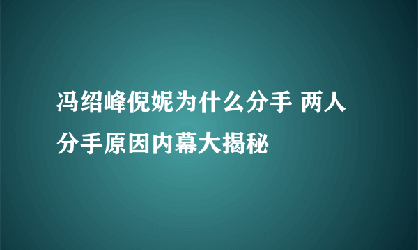 冯绍峰倪妮为什么分手 两人分手原因内幕大揭秘