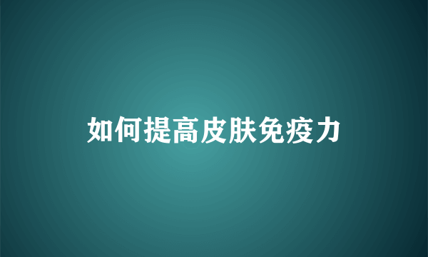 如何提高皮肤免疫力