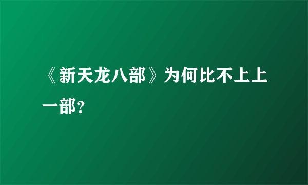 《新天龙八部》为何比不上上一部？