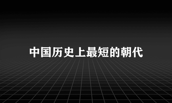 中国历史上最短的朝代