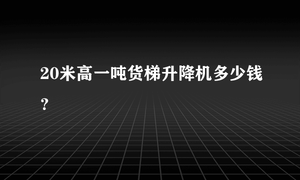 20米高一吨货梯升降机多少钱？