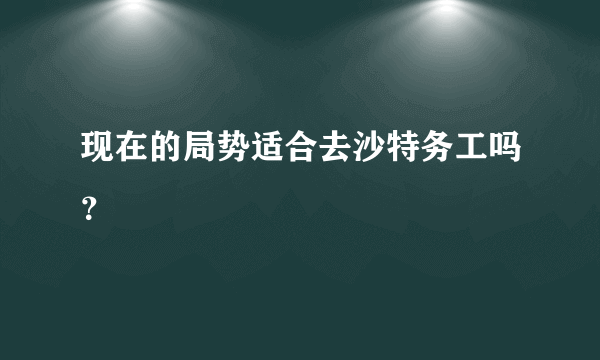 现在的局势适合去沙特务工吗？