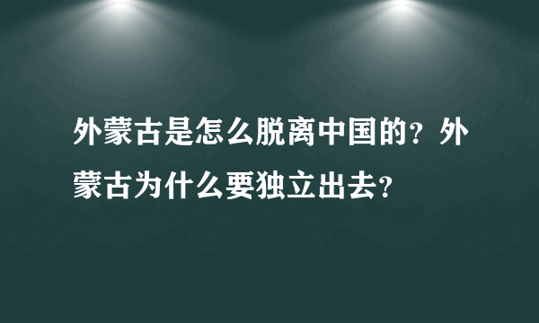 外蒙古是怎么脱离中国的？外蒙古为什么要独立出去？