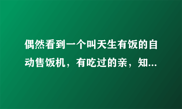 偶然看到一个叫天生有饭的自动售饭机，有吃过的亲，知道味道如何，好吃吗？