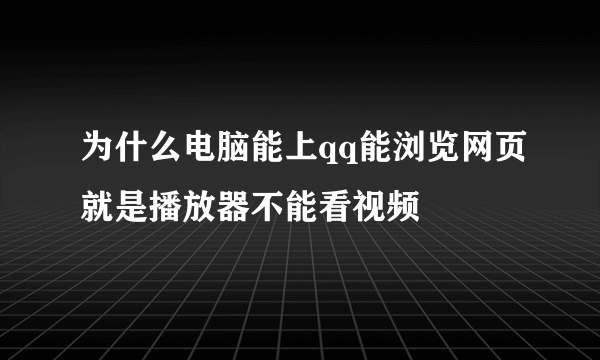 为什么电脑能上qq能浏览网页就是播放器不能看视频