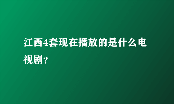 江西4套现在播放的是什么电视剧？