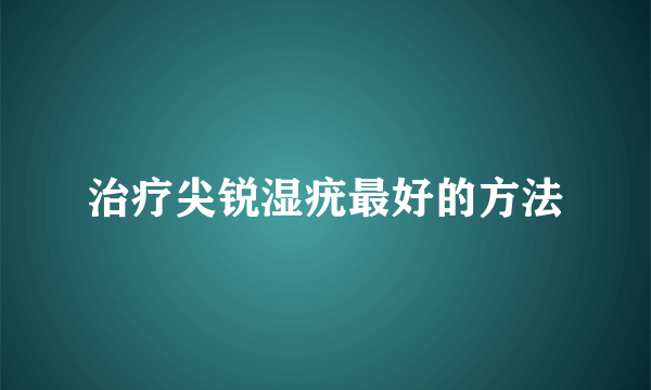 治疗尖锐湿疣最好的方法