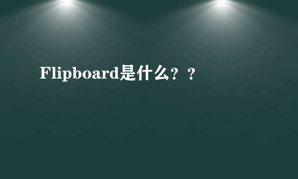 Flipboard是什么？？