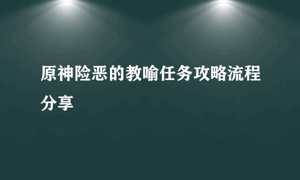 原神险恶的教喻任务攻略流程分享