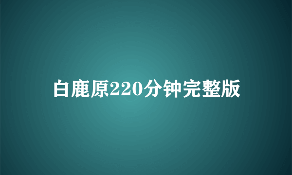 白鹿原220分钟完整版