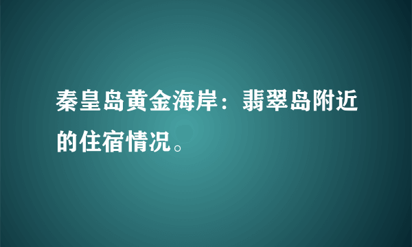 秦皇岛黄金海岸：翡翠岛附近的住宿情况。