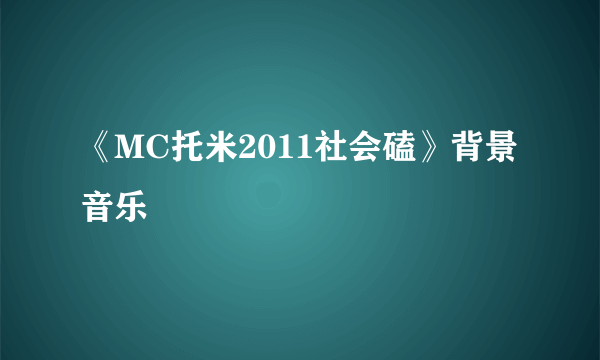 《MC托米2011社会磕》背景音乐