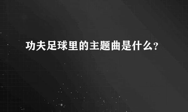 功夫足球里的主题曲是什么？