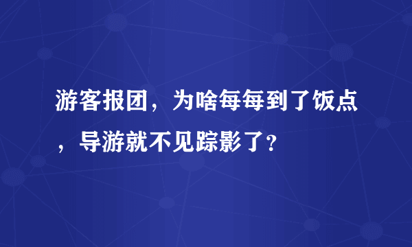 游客报团，为啥每每到了饭点，导游就不见踪影了？