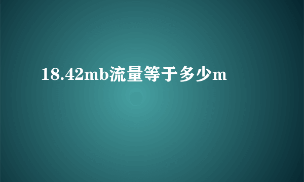 18.42mb流量等于多少m