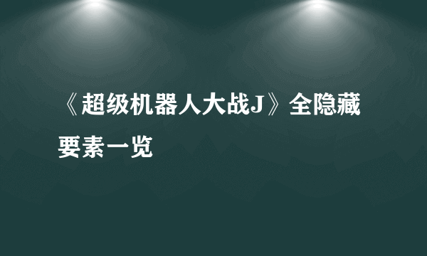 《超级机器人大战J》全隐藏要素一览