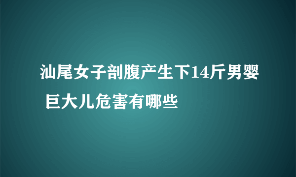 汕尾女子剖腹产生下14斤男婴 巨大儿危害有哪些