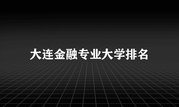 大连金融专业大学排名