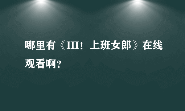 哪里有《HI！上班女郎》在线观看啊？