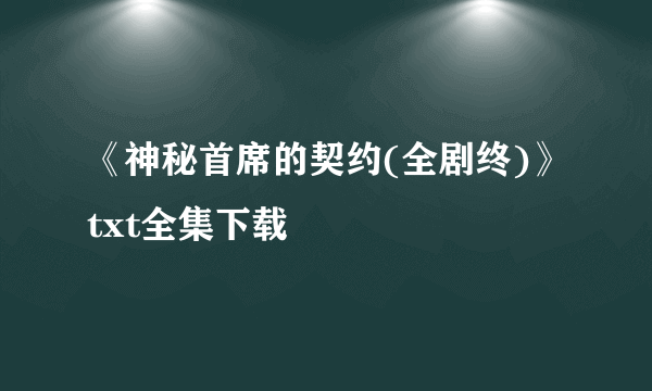 《神秘首席的契约(全剧终)》txt全集下载