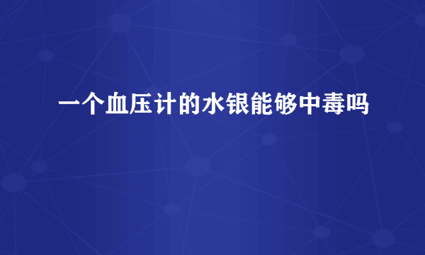 一个血压计的水银能够中毒吗