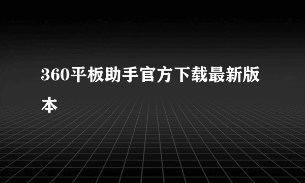 360平板助手官方下载最新版本