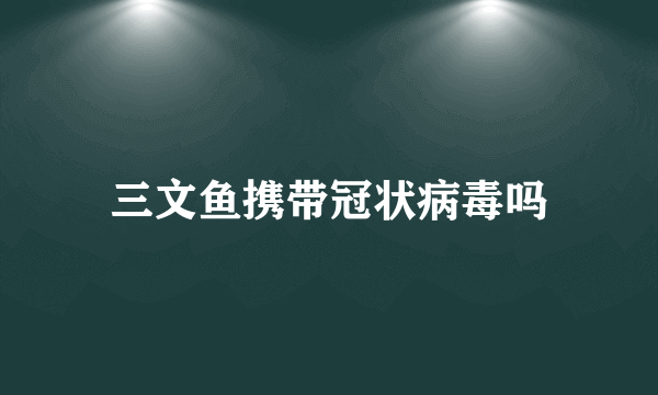 三文鱼携带冠状病毒吗