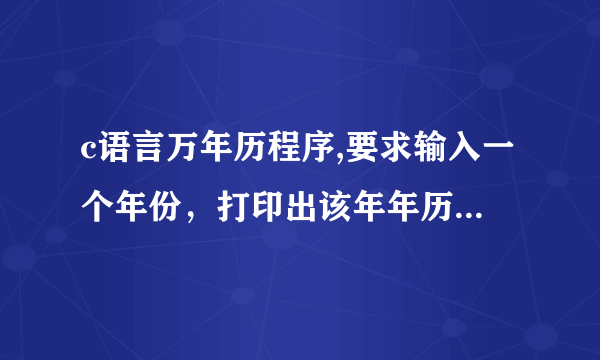 c语言万年历程序,要求输入一个年份，打印出该年年历，要求三个月并排输出，最好加上注释，谢谢啦。