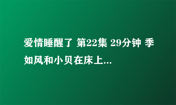 爱情睡醒了 第22集 29分钟 季如风和小贝在床上的时候 响起的口琴声 叫什么名字