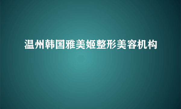 温州韩国雅美姬整形美容机构