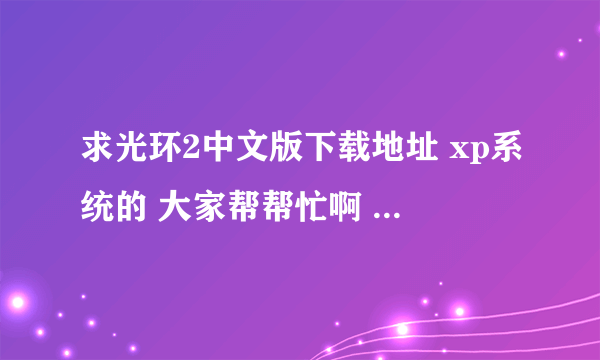 求光环2中文版下载地址 xp系统的 大家帮帮忙啊 要高速的