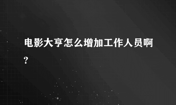 电影大亨怎么增加工作人员啊?