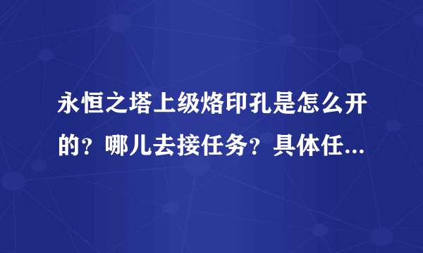 永恒之塔上级烙印孔是怎么开的？哪儿去接任务？具体任务是什么哦？