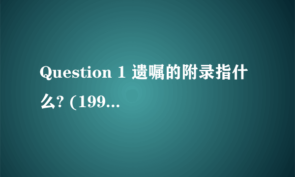 Question 1 遗嘱的附录指什么? (1995年4月) 请帮忙给出正确答案和分析，谢谢！