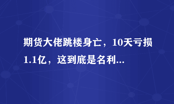 期货大佬跳楼身亡，10天亏损1.1亿，这到底是名利场还是修罗场