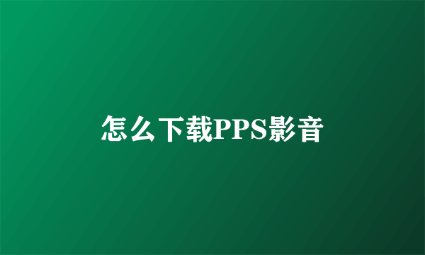 怎么下载PPS影音