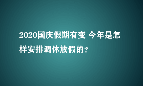 2020国庆假期有变 今年是怎样安排调休放假的？