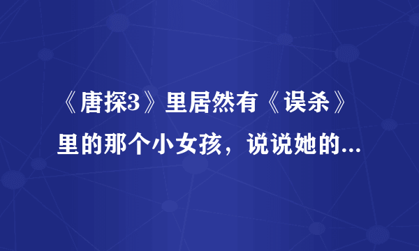 《唐探3》里居然有《误杀》里的那个小女孩，说说她的演技有多强？