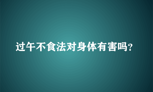 过午不食法对身体有害吗？