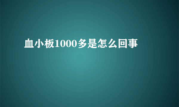 血小板1000多是怎么回事