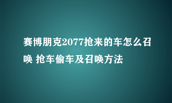 赛博朋克2077抢来的车怎么召唤 抢车偷车及召唤方法