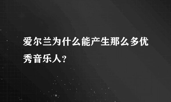 爱尔兰为什么能产生那么多优秀音乐人？