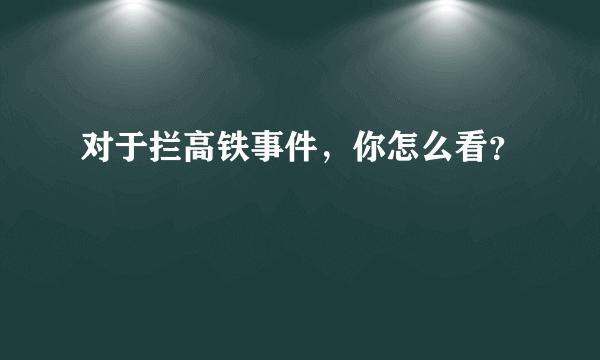 对于拦高铁事件，你怎么看？