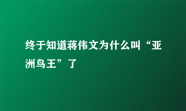 终于知道蒋伟文为什么叫“亚洲鸟王”了