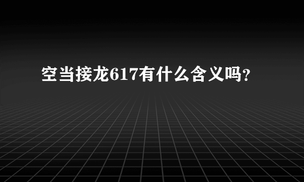 空当接龙617有什么含义吗？