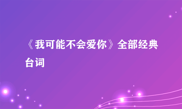 《我可能不会爱你》全部经典台词